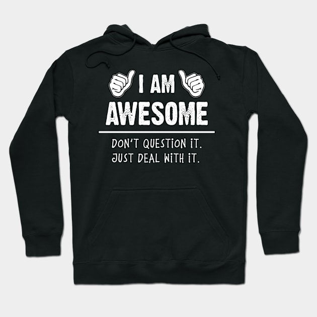 I'm Awesome Don't Question It just Deal with It Funny Hoodie by CreativeSalek